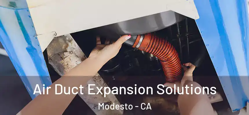 Air Duct Expansion Solutions Modesto - CA