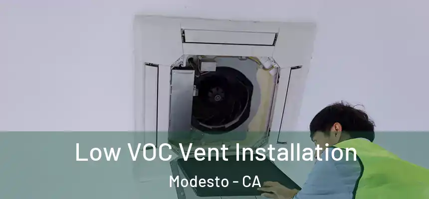 Low VOC Vent Installation Modesto - CA