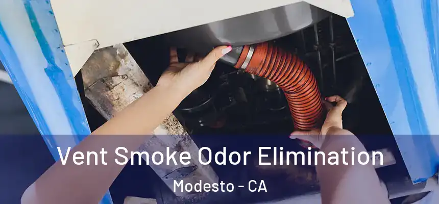 Vent Smoke Odor Elimination Modesto - CA
