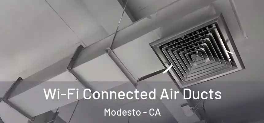Wi-Fi Connected Air Ducts Modesto - CA